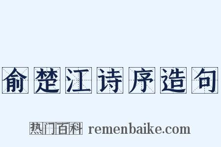 俞楚江诗序造句是什么意思的图片